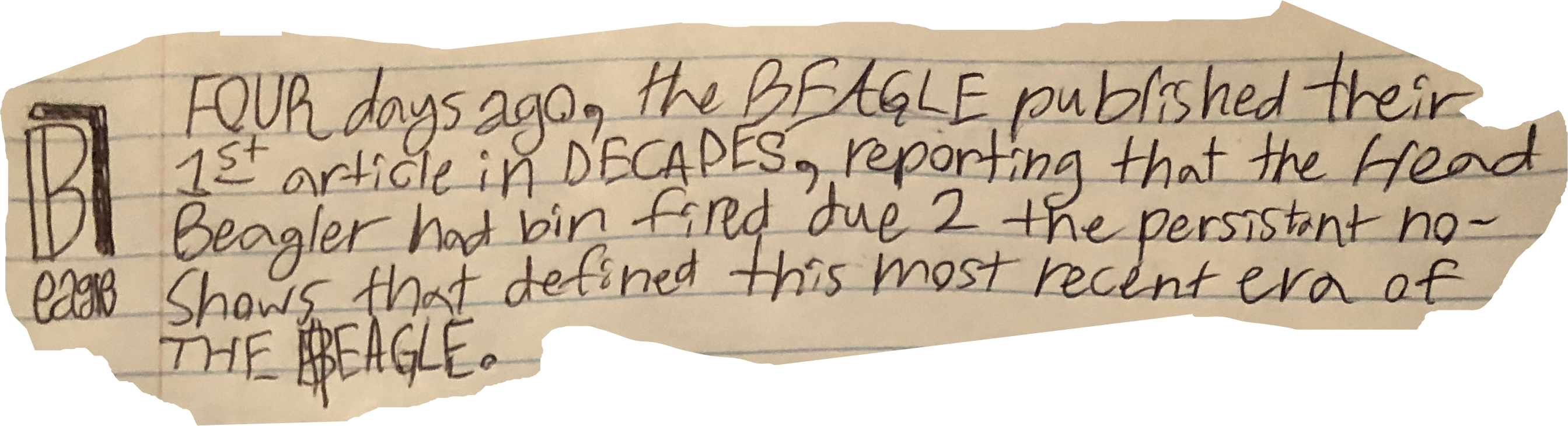 FOUR days ago, the BEAGLE published their 1st article in DECADES, reporting that the Head Beagler had bin fired due 2 the persistant no-shows that defined this most recent era of THE BEAGLE.
