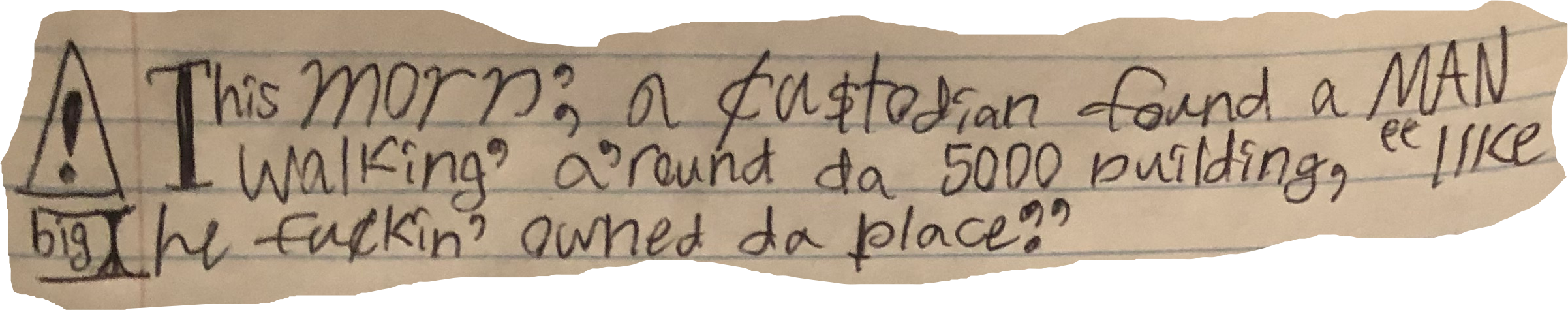 This morn', a cus$todian found a man walking' a'round da 5000 building, "like he fuckin' owned da place."