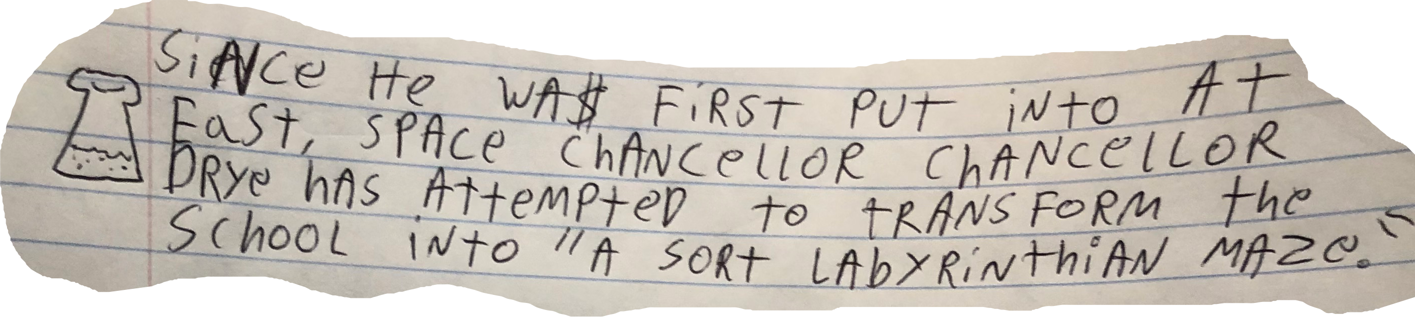 Since he wa$ first put into power at East, Space Chancellor Drye has attempted to transform the school into "a sort of labyrinthian maze".