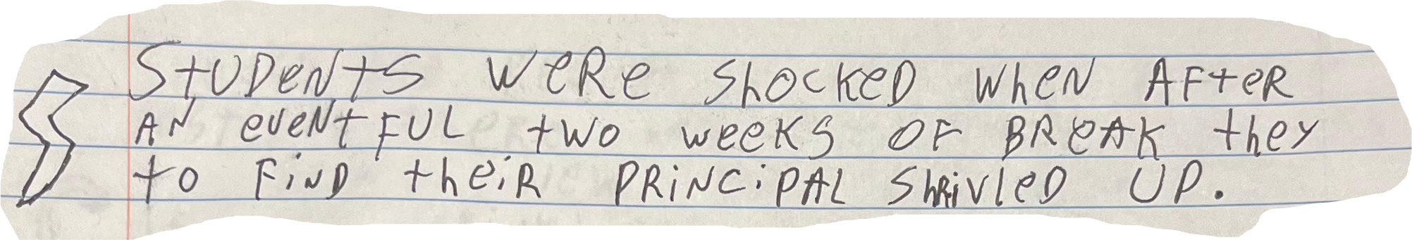 Students Were Shocked when After an eventful Two Weeks of Break they to Find their Principal Shriveled Up.