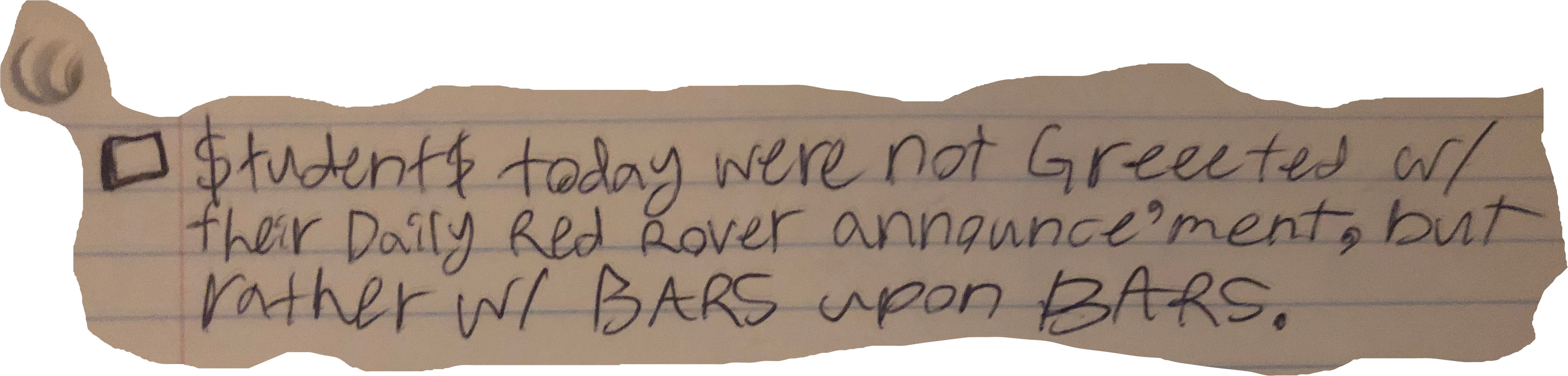 $tudent$ today were not Greeted w/ their Daily Red Rover announce'ment, but rather w/ BARS upon BARS.