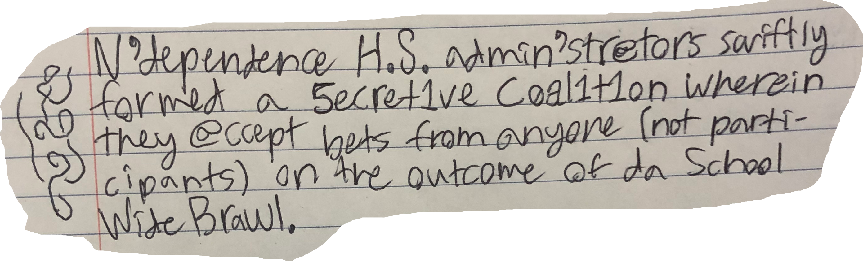 N'dependence H.S. admin'str@tors swiftly formed a 5ecret1ve C0alit1on wherein they @ccept bets from anyone (not participants) on the outcome of da School Wide Brawl.