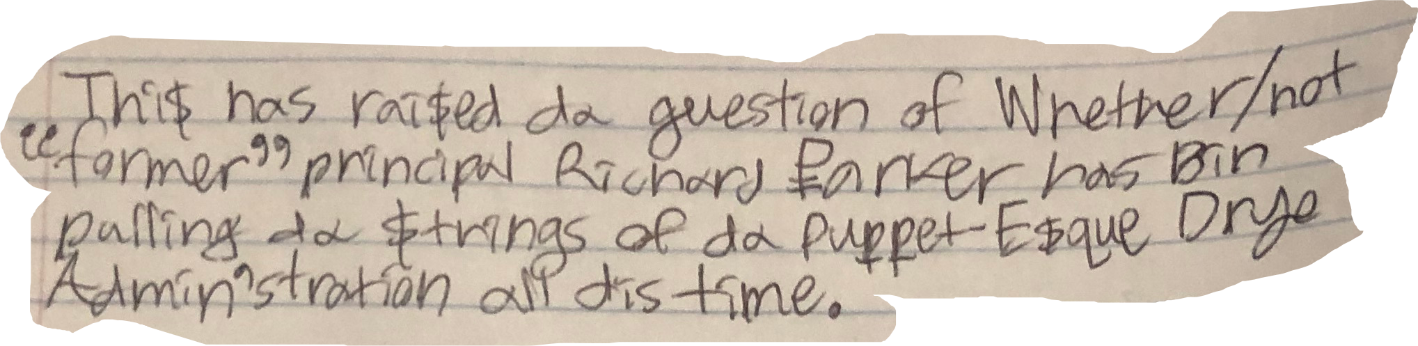 Thi$ has rai$ed da guestion of Whether/not "former" principal Richard Parker has Bin pulling da $trings of da Puppet-E$que Drye Admin'stration all dis time.