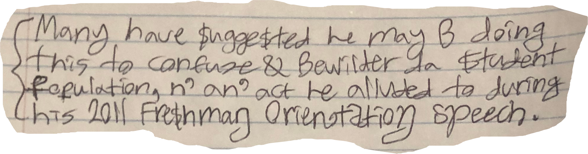 Many have $ugge$ted he may B doing this to confuze & Bewilder da $tudent Population, n' an' act he alluded to during his 2011 Fre$hman Orientation Speech.