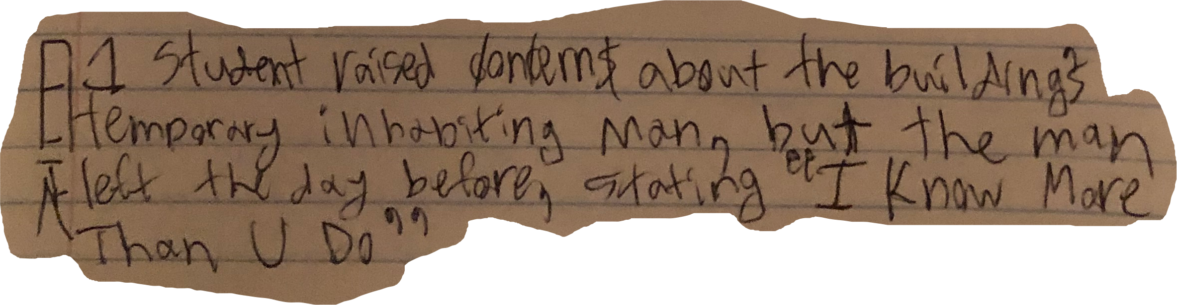 1 Student raised concern$ about the building's temporary inhabiting Man, but the man left the day before, stating "I Know More Than U Do"